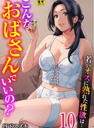 【エロ漫画raw】こんなおばさんでいいの？〜若いオスに熟れた性欲は…〜（単話）(k180atkds03514)
