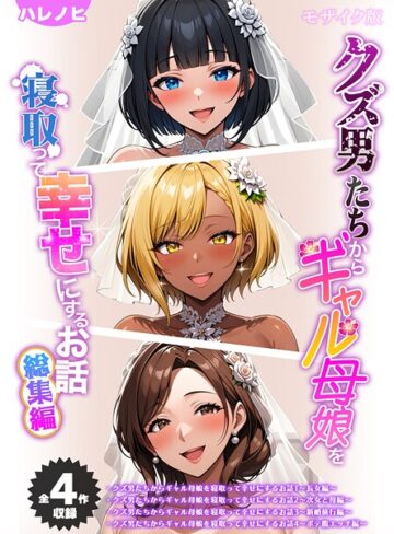 【エロ漫画raw】【全4作収録】クズ男たちからギャル母娘を寝取って幸せにするお話 総集編 モザイク版(s594allud02727)
