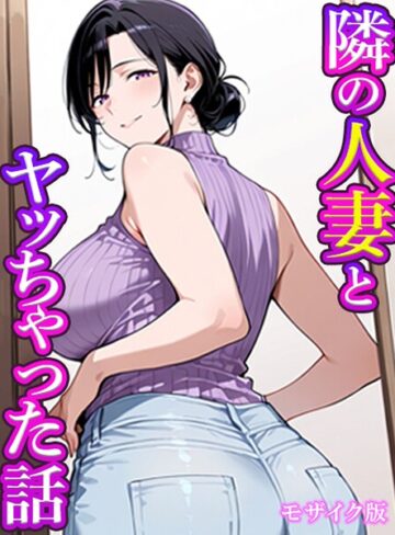 【エロ漫画raw】隣の人妻とヤッちゃった話 モザイク版（単話）(s594allud04051)