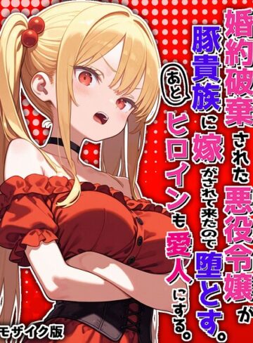 【エロ漫画raw】婚約破棄された悪役令嬢が豚貴族に嫁がされて来たので堕とす。あとヒロインも愛人にする。 モザイク版(s594allud04114)