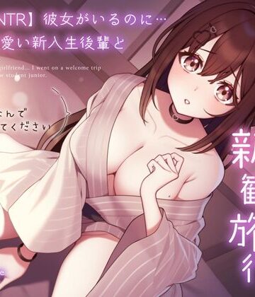 【エロ漫画raw】【純愛逆NTR】彼女がいるのに…あざと可愛い新入生後輩と二人っきりの新歓旅行〜先輩…初めてなんで優しくしてください〜(d_310873)