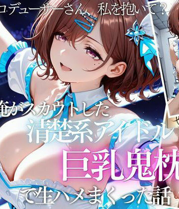 【エロ漫画raw】俺がスカウトした巨乳アイドルを連続ピストンしまくった話(d_821644)